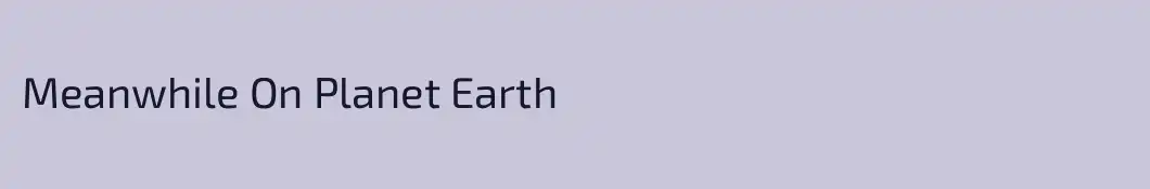 Meanwhile On Planet Earth